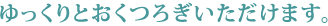 ゆっくりとおくつろぎいただけます。